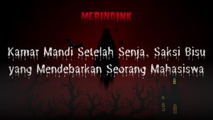 Kamar Mandi Setelah Senja, Saksi Bisu yang Mendebarkan Seorang Mahasiswa