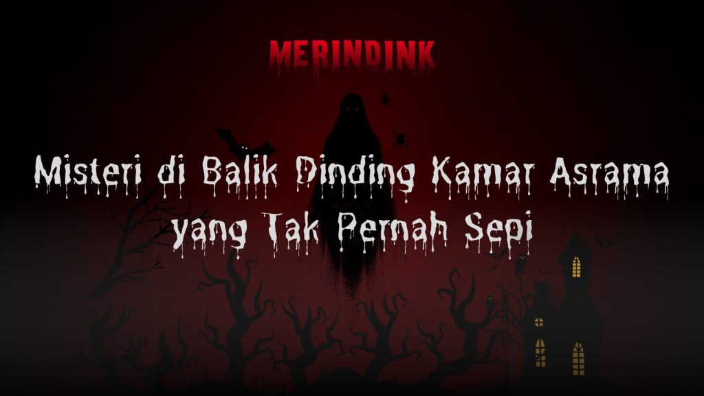 Misteri di Balik Dinding Kamar Asrama yang Tak Pernah Sepi 